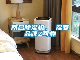 企业新闻南昌除湿机， 湿菱品牌Z可靠