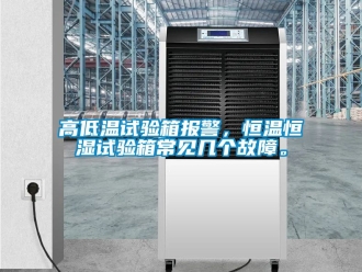 知识百科高低温试验箱报警，恒温恒湿试验箱常见几个故障。
