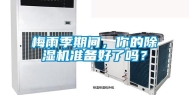 梅雨季期间，你的除湿机准备好了吗？