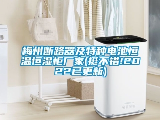 知识百科梅州断路器及特种电池恒温恒湿柜厂家(挺不错!2022已更新)