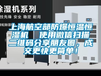 知识百科上海航空部防爆恒温恒湿机  使用微信扫描二维码分享朋友圈，成交更快更简单！