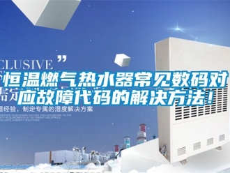 知识百科恒温燃气热水器常见数码对应故障代码的解决方法！