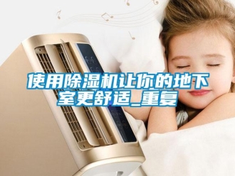 行业新闻使用除湿机让你的地下室更舒适_重复
