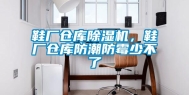 鞋厂仓库除湿机，鞋厂仓库防潮防霉少不了