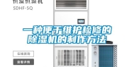 一种便于维护检修的除湿机的制作方法