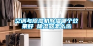 空调与除湿机除湿哪个效果好 除湿器怎么选