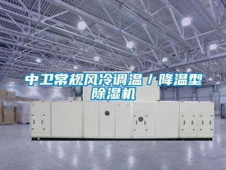 行业新闻中卫常规风冷调温／降温型除湿机