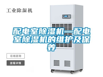 行业新闻配电室除湿机—配电室除湿机的维护及保养