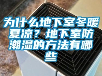 企业新闻为什么地下室冬暖夏凉？地下室防潮湿的方法有哪些