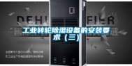 工业转轮除湿设备的安装要求（三）
