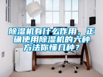 企业新闻除湿机有什么作用，正确使用除湿机的六种方法你懂几种？