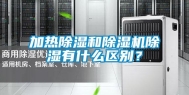 加热除湿和除湿机除湿有什么区别？