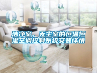 知识百科洁净室，无尘室的恒温恒湿空调控制系统安装详情