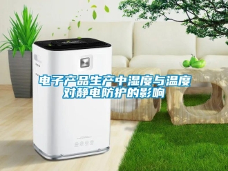 企业新闻电子产品生产中湿度与温度对静电防护的影响