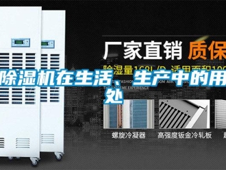 企业新闻除湿机在生活、生产中的用处