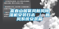富春山居氧风新风除湿机安装日志 ｜ 新风系统安装篇