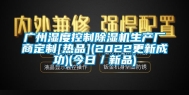 广州湿度控制除湿机生产厂商定制[热品](2022更新成功)(今日／新品)