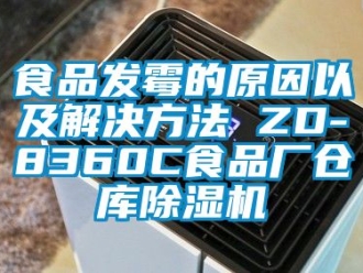 企业新闻食品发霉的原因以及解决方法 ZD-8360C食品厂仓库除湿机