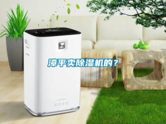 行业新闻漳平卖除湿机的？