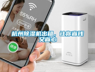 行业新闻杭州除湿机出租，让你省钱又省心