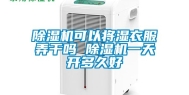 除湿机可以将湿衣服弄干吗 除湿机一天开多久好