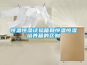 知识百科恒温恒湿试验箱和恒温恒湿培养箱的区别