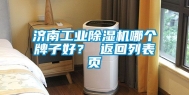 济南工业除湿机哪个牌子好？ 返回列表页