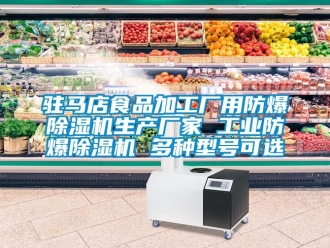 企业新闻驻马店食品加工厂用防爆除湿机生产厂家 工业防爆除湿机 多种型号可选