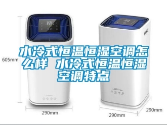 知识百科水冷式恒温恒湿空调怎么样 水冷式恒温恒湿空调特点