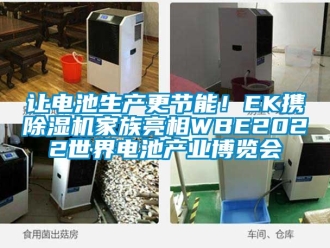 行业新闻让电池生产更节能！EK携除湿机家族亮相WBE2022世界电池产业博览会