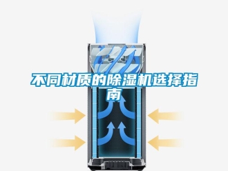 企业新闻不同材质的除湿机选择指南