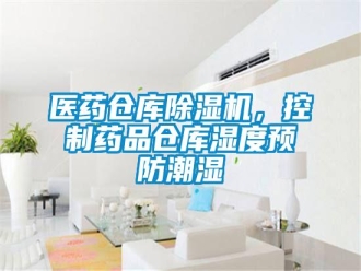 知识百科医药仓库除湿机，控制药品仓库湿度预防潮湿