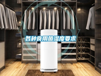 企业新闻各种食用菌湿度要求