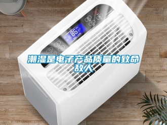 企业新闻潮湿是电子产品质量的致命敌人
