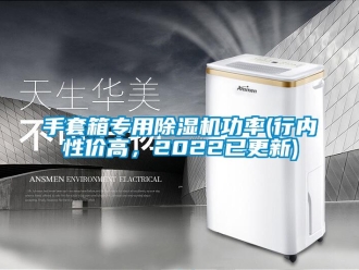 行业新闻手套箱专用除湿机功率(行内性价高，2022已更新)