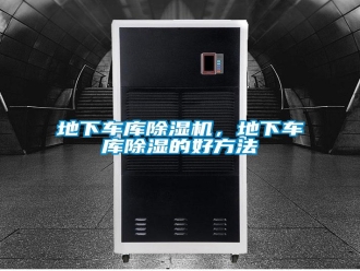 企业新闻地下车库除湿机，地下车库除湿的好方法