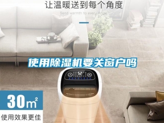 行业新闻使用除湿机要关窗户吗