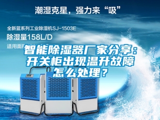 行业新闻智能除湿器厂家分享：开关柜出现温升故障怎么处理？