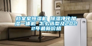 档案室恒湿机 除湿净化加湿一体机 怎么选型及2022年最新价格