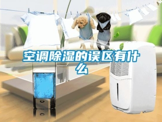行业新闻空调除湿的误区有什么