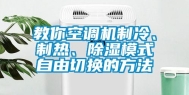 教你空调机制冷、制热、除湿模式自由切换的方法