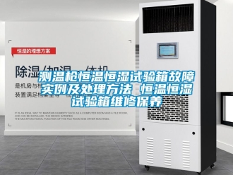 知识百科测温枪恒温恒湿试验箱故障实例及处理方法 恒温恒湿试验箱维修保养