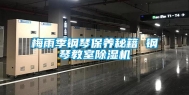 梅雨季钢琴保养秘籍 钢琴教室除湿机