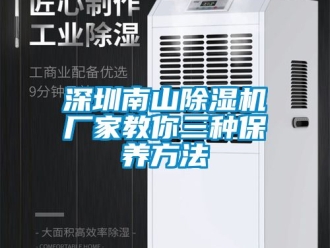 行业新闻深圳南山除湿机厂家教你三种保养方法