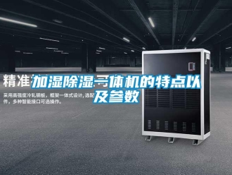 行业新闻加湿除湿一体机的特点以及参数