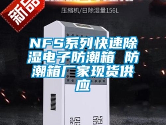 企业新闻NFS系列快速除湿电子防潮箱 防潮箱厂家现货供应