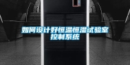 如何设计好恒温恒湿试验室控制系统