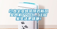约克全变频吊顶式新风室内机YVAH，让居家生活更健康！