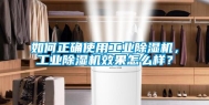 如何正确使用工业除湿机，工业除湿机效果怎么样？