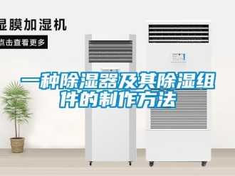 行业新闻一种除湿器及其除湿组件的制作方法
